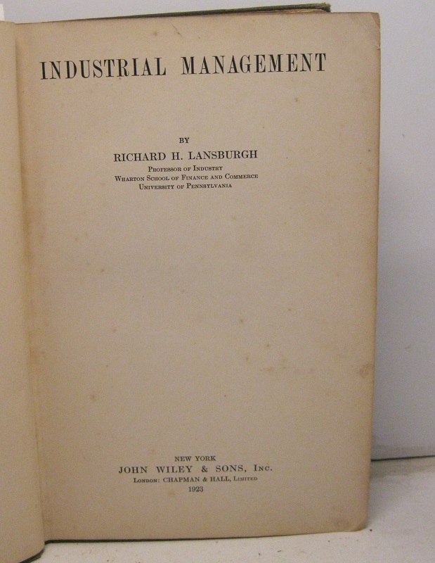Industrial management  by  Richard Lansburg.  Professor of Industry, Wharton School of Finance and Commerce University of Pennsylvania